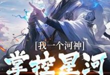 小說《我一個河神，掌控星河很合理吧？》章節免費閱讀-圓圓文學