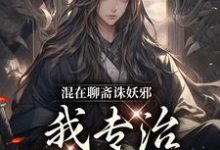 《混在聊斋诛妖邪，我专治各种不服》小说免费阅读完整版-圆圆文学