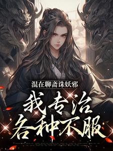 《混在聊斋诛妖邪，我专治各种不服》小说免费阅读完整版