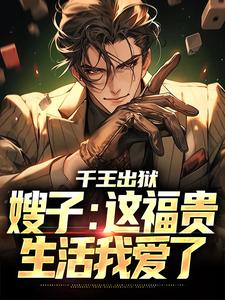 完结版《千王出狱，嫂子：这福贵生活我爱了》在线免费阅读