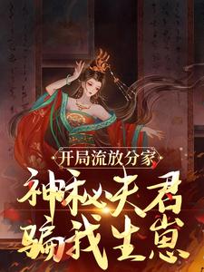 小说《开局流放分家，神秘夫君骗我生崽》章节免费阅读