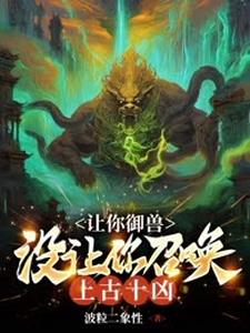 完结版《让你御兽，没让你召唤上古十凶！》章节阅读