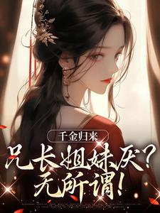 千金归来，兄长姐妹厌？无所谓！小说完结了吗？在哪里可以免费读到？