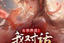 完整版《女帝养成！我对话投喂女寨主》小说免费阅读-圆圆文学