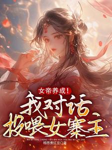 完整版《女帝养成！我对话投喂女寨主》小说免费阅读