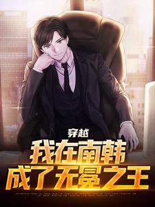 小说《穿越：我在南韩，成了无冕之王》完整版章节免费阅读