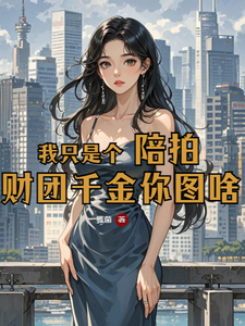 小說完整版《我只是個陪拍，財團千金你圖啥》免費閱讀