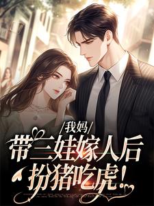 《我媽帶三娃嫁人後，扮豬吃虎！》小說免費閱讀完整版