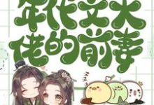 已完結小說《穿成年代文大佬的前妻》章節免費閱讀-圓圓文學