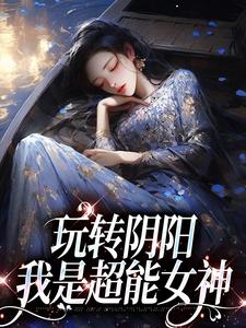 玩轉陰陽，我是超能女神小說最新章節在哪裡可以讀到？