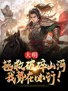 大明：拯救破碎山河，我勢在必行！完整版小說免費閱讀，大明：拯救破碎山河，我勢在必行！小說