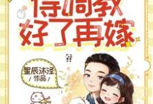 《重活一世還是他，得調教好了再嫁》完整版小說免費閱讀-圓圓文學