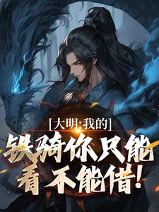 《大明：我的鐵騎你只能看不能借！》小說張璟川章節章節免費在線閱讀