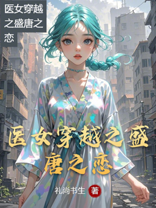 《醫女穿越之盛唐之戀》全集免費在線閱讀（林曉李逸軒）