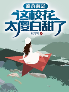 已完結小說《流落海島：這校花太傻白甜了》章節免費閱讀