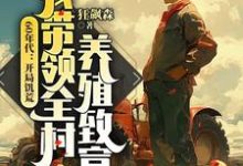 已完結小說《60年代：開局饑荒，我帶領全村養殖致富》在線章節閱讀-圓圓文學