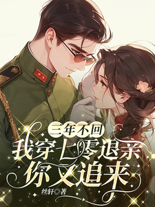 已完結小說《三年不回，我穿七零退親你又追來》在線章節閱讀