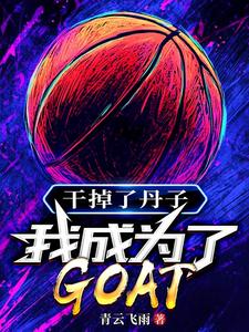 幹掉了丹子，我成為了GOAT林風喬丹在線章節免費閱讀