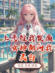 上戀綜我發癲，女神都向我表白小說的免費閱讀版本在哪裡可以找到？