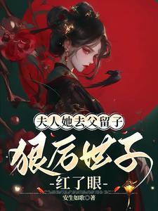 夫人她去父留子：狠厲世子紅了眼完整版小說，夫人她去父留子：狠厲世子紅了眼最新章節