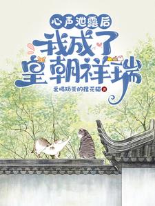 皇甫清依沐清一小說完整版《心聲洩漏後，我成了皇朝祥瑞》免費閱讀